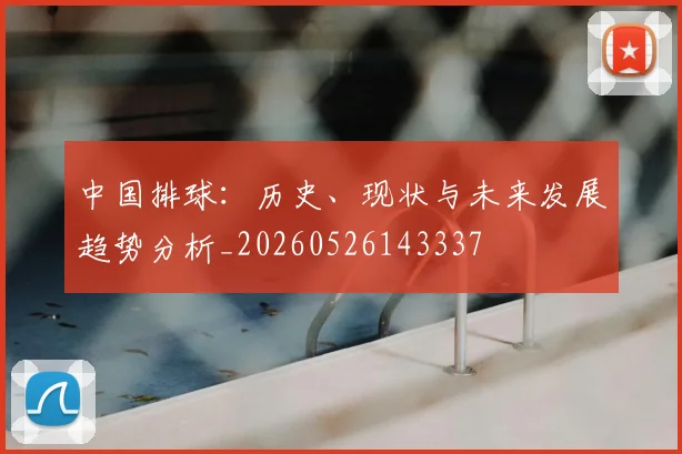 中国排球:历史、现状与未来发展趋势分析_20260526143337