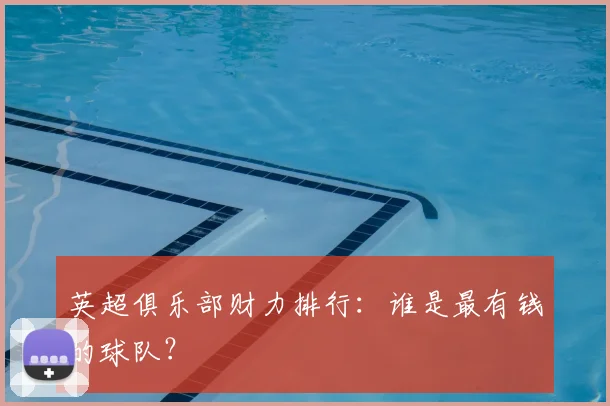 英超俱乐部财力排行:谁是最有钱的球队?