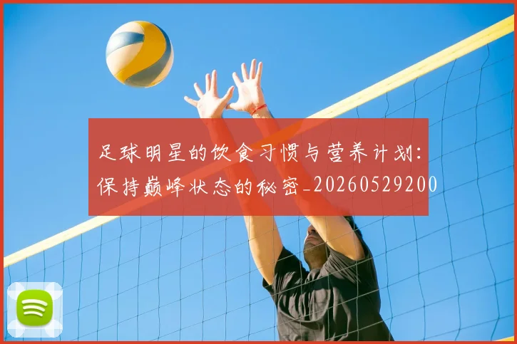 足球明星的饮食习惯与营养计划：保持巅峰状态的秘密_20260529200851