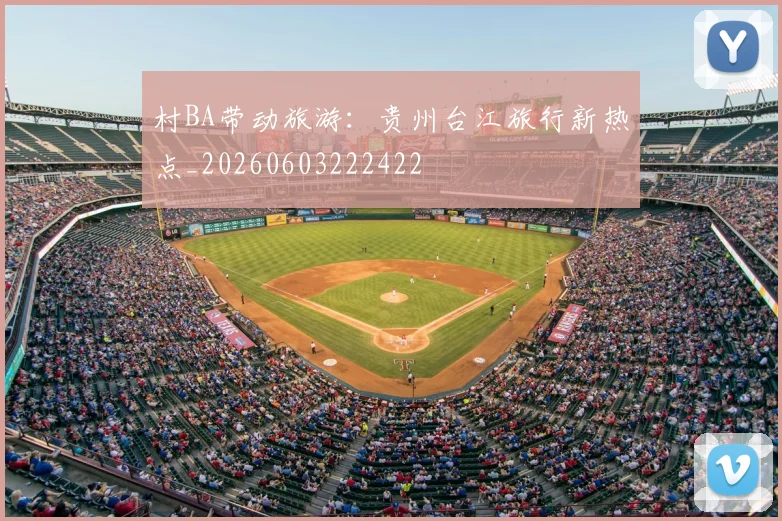 村BA带动旅游:贵州台江旅行新热点_20260603222422